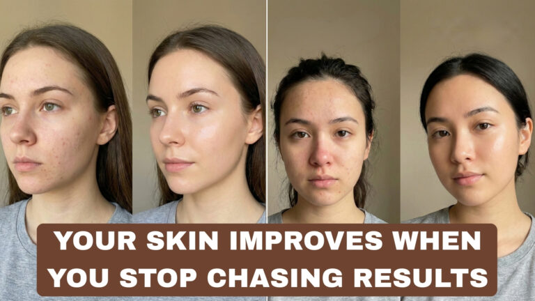 Your Skin Improves When You Stop Chasing Results