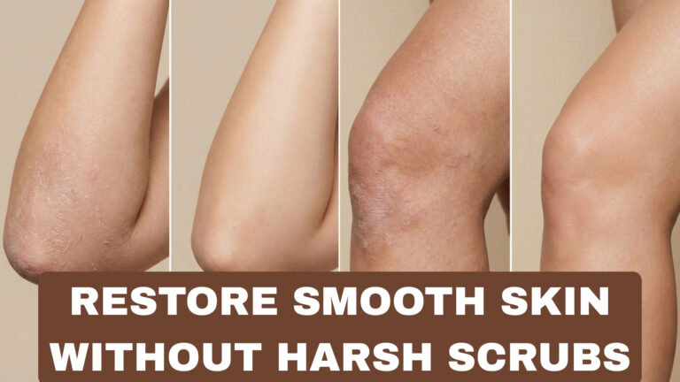How to Restore Smooth Skin Without Harsh Scrubs